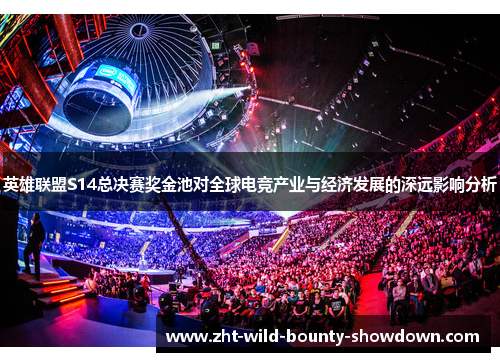英雄联盟S14总决赛奖金池对全球电竞产业与经济发展的深远影响分析 英雄联盟S14总决赛奖金池对全球电竞产业与经济发展的深远影响分析