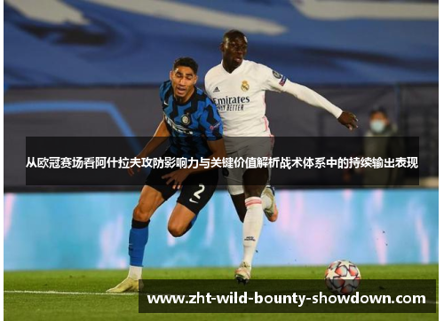 从欧冠赛场看阿什拉夫攻防影响力与关键价值解析战术体系中的持续输出表现