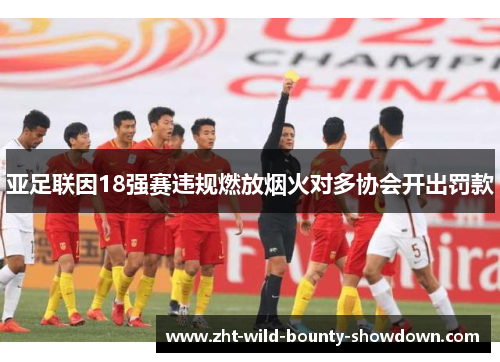 亚足联因18强赛违规燃放烟火对多协会开出罚款