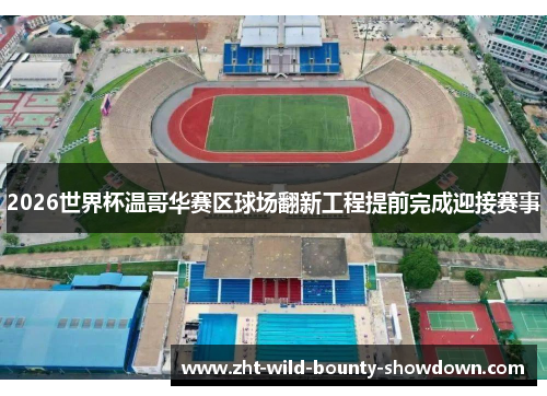 2026世界杯温哥华赛区球场翻新工程提前完成迎接赛事 2026世界杯温哥华赛区球场翻新工程提前完成迎接赛事