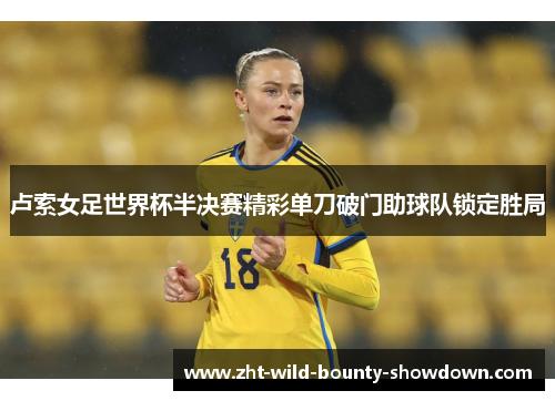 卢索女足世界杯半决赛精彩单刀破门助球队锁定胜局