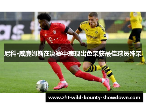 尼科·威廉姆斯在决赛中表现出色荣获最佳球员殊荣