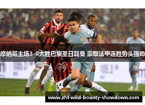 摩纳哥主场3-0大胜巴黎圣日耳曼 豪取法甲连胜势头强劲
