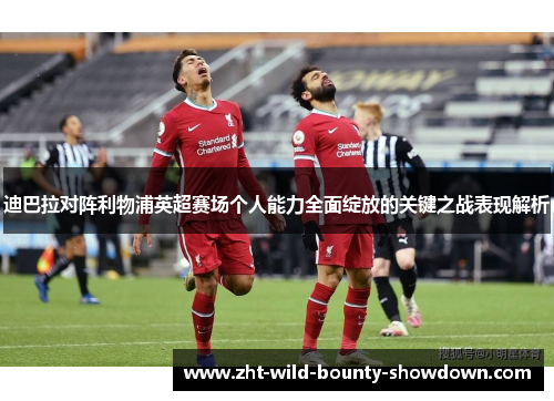 迪巴拉对阵利物浦英超赛场个人能力全面绽放的关键之战表现解析