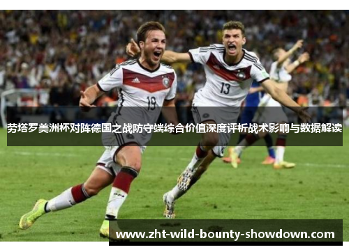 劳塔罗美洲杯对阵德国之战防守端综合价值深度评析战术影响与数据解读