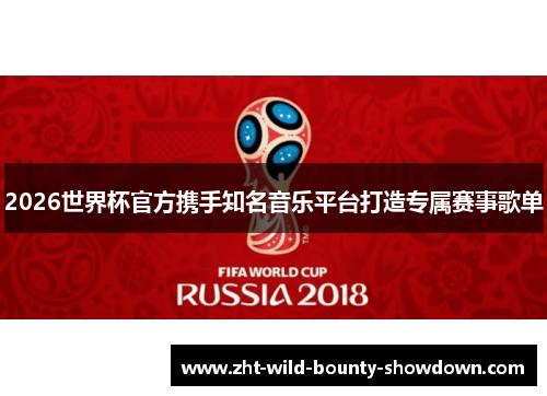 2026世界杯官方携手知名音乐平台打造专属赛事歌单 2026世界杯官方携手知名音乐平台打造专属赛事歌单