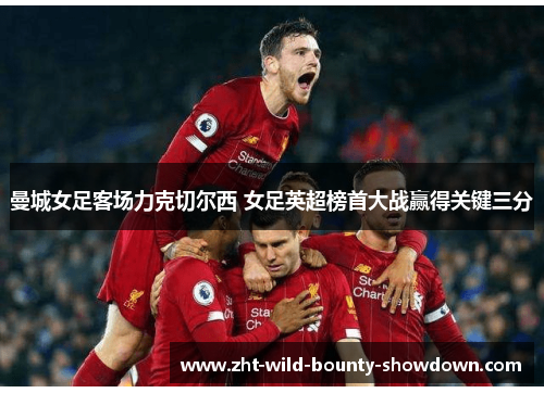 曼城女足客场力克切尔西 女足英超榜首大战赢得关键三分