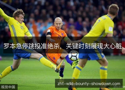 罗本急停跳投准绝杀，关键时刻展现大心脏